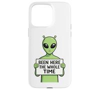 Been Here The Whole Time Alien Humor Case for iPhone 15 Pro Max