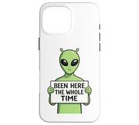 Been Here The Whole Time Alien Humor Case for iPhone 16 Pro Max