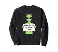 Been Here The Whole Time Alien Humor Sweatshirt