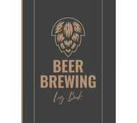 Beer Brewing Log Book: Home Brew Journal - Beer Making Journal - Beer Brewing Notebook and Diary - Home Brew Recipe Book for Craft Beer Home Brewers - ... Planner To Keep Track Beer Brewing Process