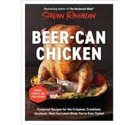 Beer-Can Chicken (Revised Edition): Foolproof Recipes for the Crispiest, Crackliest, Smokiest, Most Succulent Birds You’ve Ever Tasted (Revised)