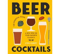 Beer Cocktails : The Essential Guide