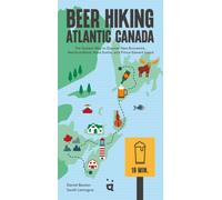 Beer Hiking Atlantic Canada : The Tastiest Way to Discover New Brunswick, Newfoundland, Nova Scotia, and Prince Edward Island