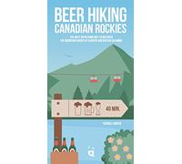 Beer Hiking Canadian Rockies: The Tastiest Way to Discover the Mountain Ranges of Alberta and British Columbia