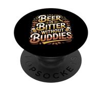 Beer Is Bitter Without Buddies Drink Social Together - PopSockets Adhesive PopGrip