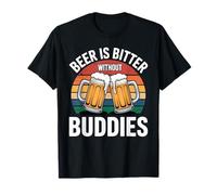 Beer is Bitter Without Buddies Drink Social Together - T-Shirt