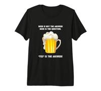 Beer is Not The Answer. Yes is The Answer. Drinking Question Premium T-Shirt