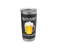 Beer is Not The Answer. Yes is The Answer. Drinking Question Stainless Steel Insulated Tumbler