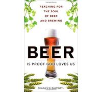 Beer Is Proof God Loves Us: Reaching for the Soul of Beer and Brewing