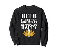 Beer is proof that God loves us and wants us to be happy Sweatshirt