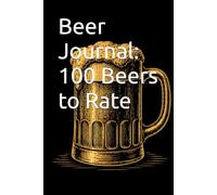 Beer Journal: 100 Beers to Rate: Your personal tasting log for craft beer, IPA, lager & more - with rating system and notes
