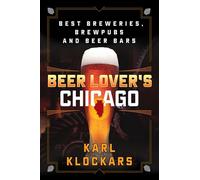 Beer Lover's Chicago (Beer Lovers Series): Best Breweries, Brewpubs and Beer Bars