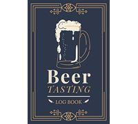Beer Tasting Log Book: Document & Review Beers & Brews | A Journal to Record Beer Details, Tasting Notes & Ratings | Brew Tracker Notebook with Prompts for Beer Enthusiasts & Cerevisaphiles