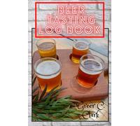 Beer Tasting Log Book: Record and Rate Your Favorite Brews │ Beer Lovers Beer Review Log Book │ For Beer Tasters, Beer Drinkers, Brewers, Beer Brewing Notebook, Beer Tasting Journal Notebook