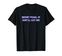 Beer Yeah If She'll Let Me Drunk Husband Funny Adult Humor Value Graphic T-Shirt