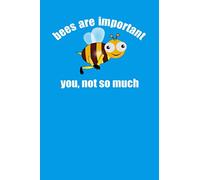 Bees Are Important, You Not So Much Notebook