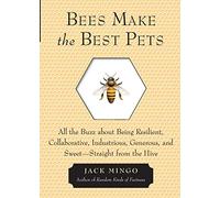Bees Make The Best Pets: All the Buzz about Being Resilient, Collaborative, Industrious, Generous, and Sweet- Straight from the Hive