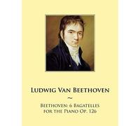 Beethoven: 6 Bagatelles for the Piano Op. 126: Volume 99 (Samwise Music For Piano)