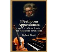Beethoven Appassionata Op. 57 - La Sesta Sonata per Violoncello e Pianoforte: Arrangiamento originale di Raffaele Binetti (Chamber music)
