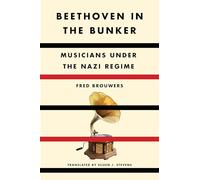 Beethoven in the Bunker: Musicians Under the Nazi Regime