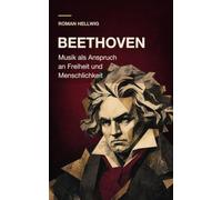 Beethoven: Musik als Anspruch an Freiheit und Menschlichkeit