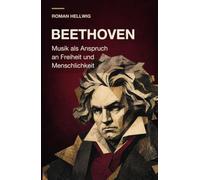 Beethoven: Musik als Anspruch an Freiheit und Menschlichkeit