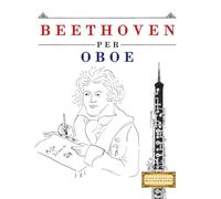 Beethoven per Oboe: 10 Pezzi Facili per Oboe Libro per Principianti