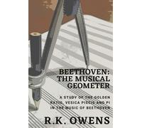 Beethoven: The Musical Geometer: A Study of the Golden Ratio, Vesica Piscis and Pi in Beethoven's Music