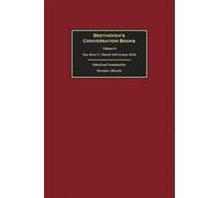 Beethoven's Conversation Books Volume 6: Nos. 60 to 71 (March 1824 - June 1824)