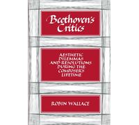 Beethoven's Critics: Aesthetic Dilemmas and Resolutions during the Composer's Lifetime