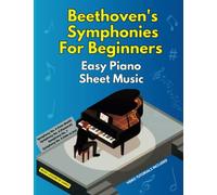 Beethoven's Symphonies For Beginners | Easy Piano Sheet Music: Masterpieces by Ludwig van Beethoven | Symphony No. 5 "Fate motif", No. 6 "Pastoral", ... for Novice Players | Video Tutorials