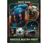 Beetle Macro Shot Photo Book: Incredible Close-Up Images Of Beetles Capturing Nature’s Details And Colors