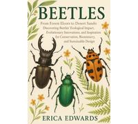 BEETLES: From Forest Floors to Desert Sands: Discovering Beetles’ Ecological Impact, Evolutionary Innovations, and Inspiration for Conservation, Biomimicry, and Sustainable Design.