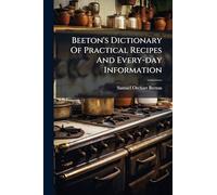 Beeton's Dictionary Of Practical Recipes And Every-day Information
