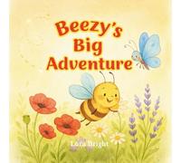 Beezy’s Big Adventure: A Sweet Bee Adventure: Friendship, Fun, and Nature for Kids Ages 4-6