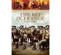 BEF in France 1939-1940: Manning the Front through to the Dunkirk Evacuation (Despatches from the Front)