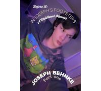 Before 18: In Joseph’s Footsteps - A Childhood Memoir: “A Memoir of Trauma, Loss, and Becoming” (The Before Years: 18 to 21 - A Memoir in Four Parts)