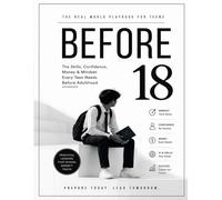 Before 18: The Real World Playbook for Boys: Money, AI, Confidence, Communication, Discipline, Social Skills and Life Lessons Every Teen Boy Needs Before Adulthood