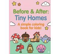 Before & After: Tiny Homes: A simple coloring book for kids! (Before & After: Simple coloring books for kids!)