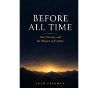 Before All Time: God, Eternity, and the Measure of Creation
