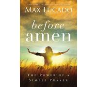 Before Amen: The Power of a Simple Prayer by Max Lucado (March 08,2016)
