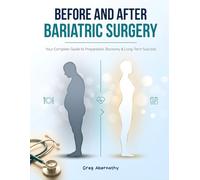 Before and After Bariatric Surgery: The Complete Pre-Op & Post-Op Nutrition Guide with Soft Food Recipes, Meal Plans & Tips for Gastric Sleeve, Bypass & Band Patients