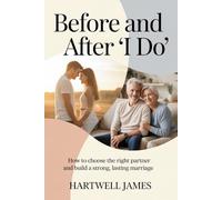 Before and After “I Do”: How to Choose the Right Partner and Build a Strong, Lasting Marriage
