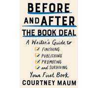 Before and After the Book Deal: A Writer's Guide to Finishing, Publishing, Promoting, and Surviving Your First Book