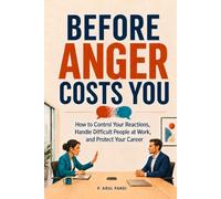 BEFORE ANGER COSTS YOU: How to Control Your Reactons, Handle Difficult People at Work, and Protect Your Career