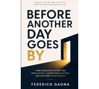 Before Another Day Goes By: Three Questions to Help You Find Purpose, Choose What Matters, and Live More Intentionally