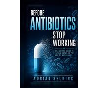 Before Antibiotics Stop Working: A Practical Guide to Staying Safer in the Age of Superbugs
