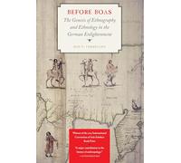 Before Boas: The Genesis of Ethnography and Ethnology in the German Enlightenment (Critical Studies in the History of Anthropology)