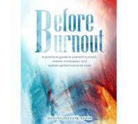 Before Burnout: A Practical Guide to Prevent Burnout, Restore Motivation, and Sustain Performance at Work