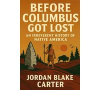 Before Columbus Got Lost: An Irreverent History of Native America